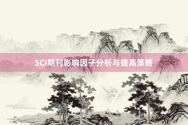 SCI期刊影响因子分析与提高策略